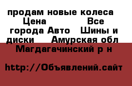 продам новые колеса › Цена ­ 11 000 - Все города Авто » Шины и диски   . Амурская обл.,Магдагачинский р-н